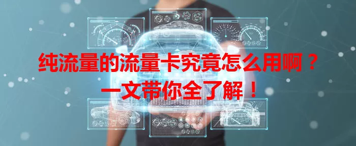 纯流量的流量卡究竟怎么用啊？一文带你全了解！