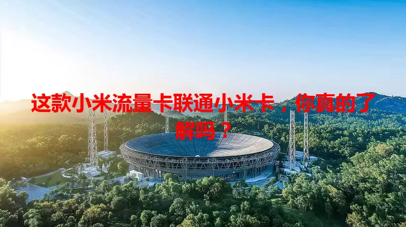 这款小米流量卡联通小米卡，你真的了解吗？