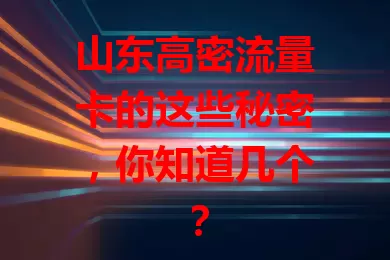 山东高密流量卡的这些秘密，你知道几个？