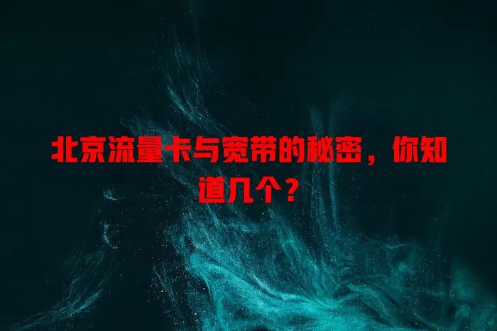 北京流量卡与宽带的秘密，你知道几个？
