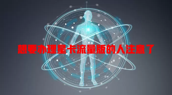 想要办理星卡流量版的人注意了
