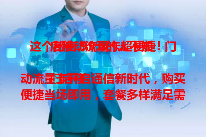 这个秘密 99%的人不知！门店移动流量卡超便捷

门店移动流量卡开启通信新时代，购买便捷当场即用，套餐多样满足需求，专业售后贴心保障，是众多用户通信首选，畅享便捷移动生活 。