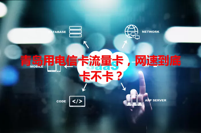 青岛用电信卡流量卡，网速到底卡不卡？