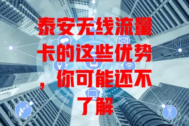 泰安无线流量卡的这些优势，你可能还不了解