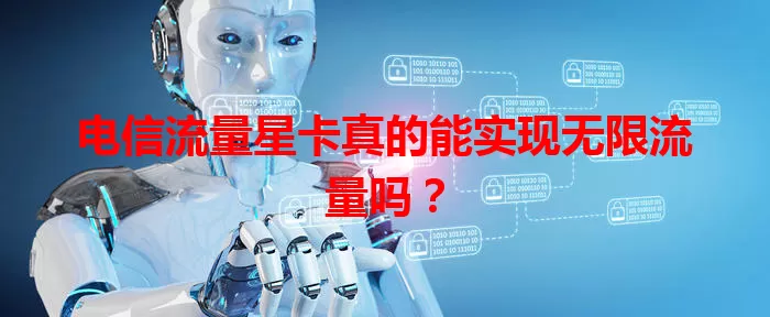 电信流量星卡真的能实现无限流量吗？