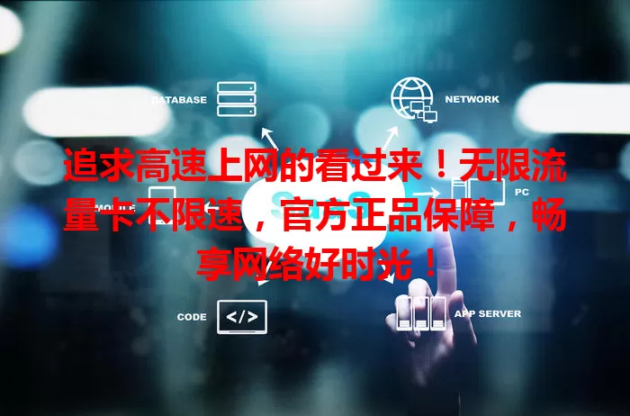 追求高速上网的看过来！无限流量卡不限速，官方正品保障，畅享网络好时光！