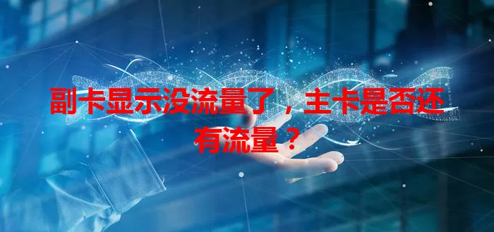 副卡显示没流量了，主卡是否还有流量？