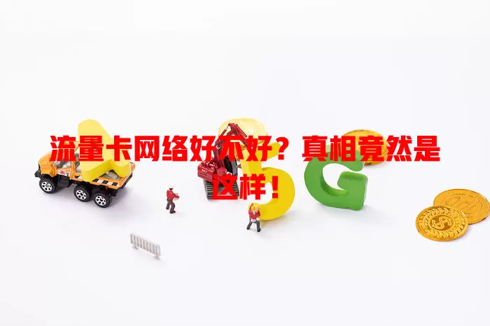 流量卡网络好不好？真相竟然是这样！