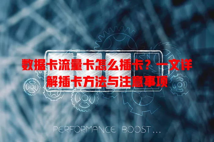 数据卡流量卡怎么插卡？一文详解插卡方法与注意事项