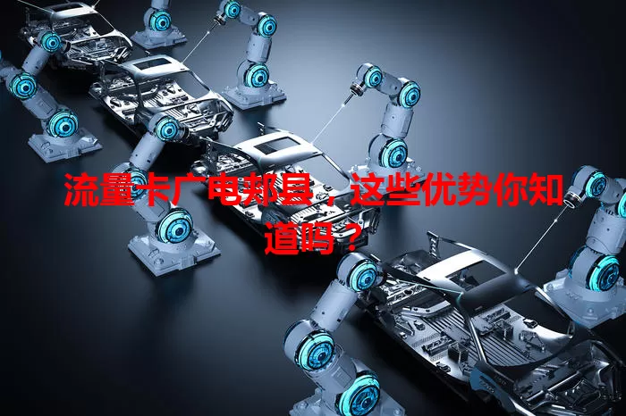 流量卡广电郏县，这些优势你知道吗？