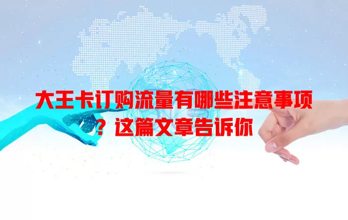 大王卡订购流量有哪些注意事项？这篇文章告诉你
