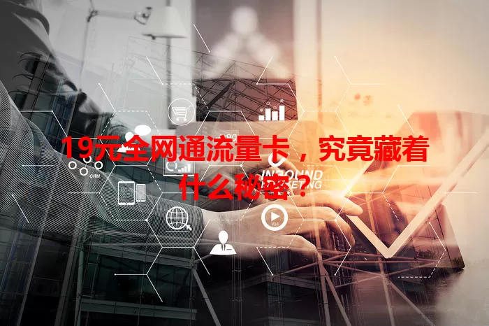 19元全网通流量卡，究竟藏着什么秘密？