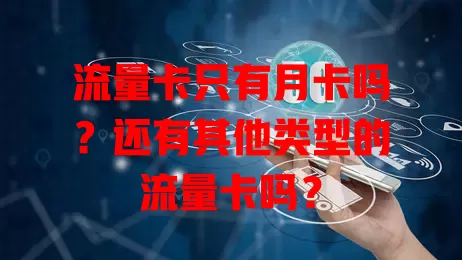 流量卡只有月卡吗？还有其他类型的流量卡吗？
