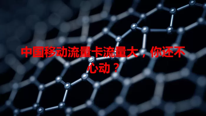 中国移动流量卡流量大，你还不心动？