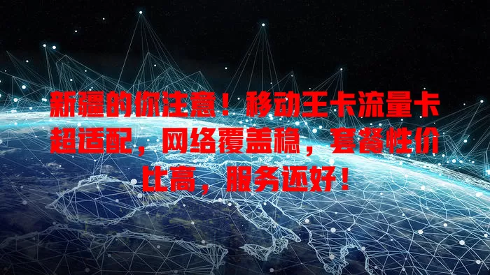 新疆的你注意！移动王卡流量卡超适配，网络覆盖稳，套餐性价比高，服务还好！