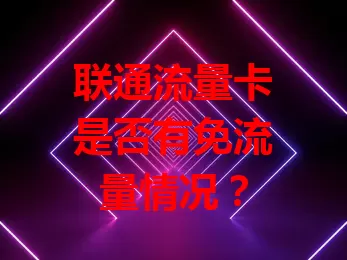 联通流量卡是否有免流量情况？