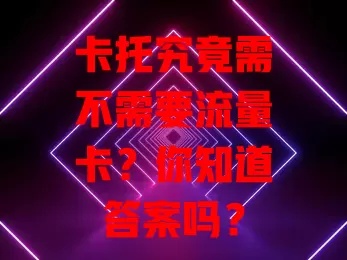 卡托究竟需不需要流量卡？你知道答案吗？