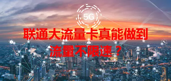 联通大流量卡真能做到流量不限速？
