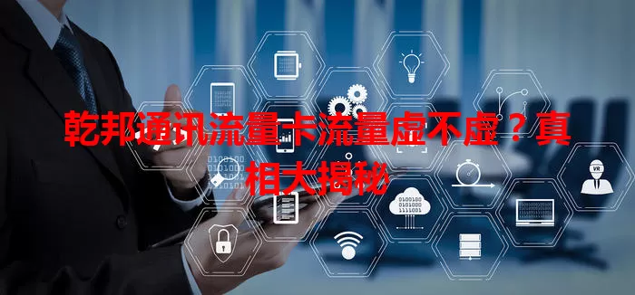 乾邦通讯流量卡流量虚不虚？真相大揭秘