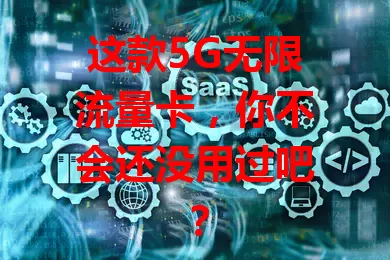 这款5G无限流量卡，你不会还没用过吧？