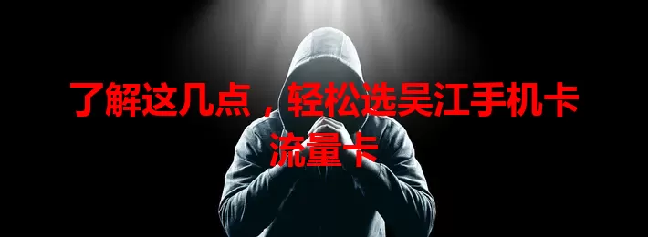 了解这几点，轻松选吴江手机卡流量卡