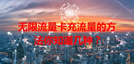 无限流量卡充流量的方法你知道几种？