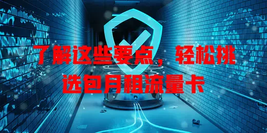 了解这些要点，轻松挑选包月租流量卡