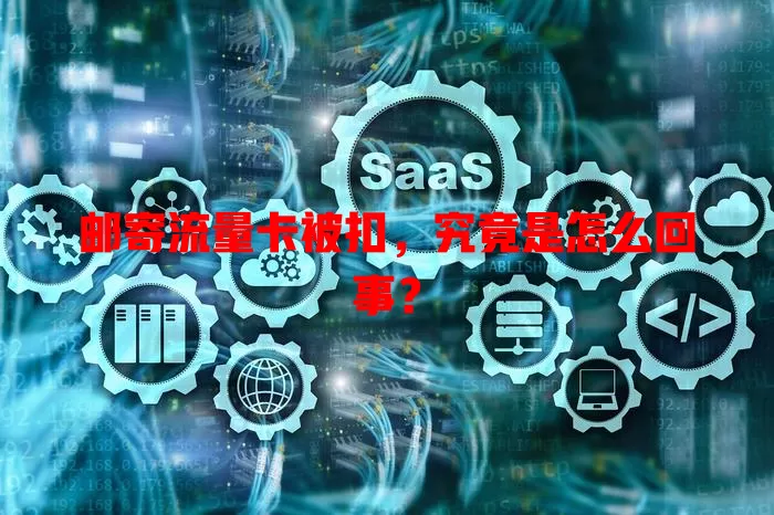 邮寄流量卡被扣，究竟是怎么回事？