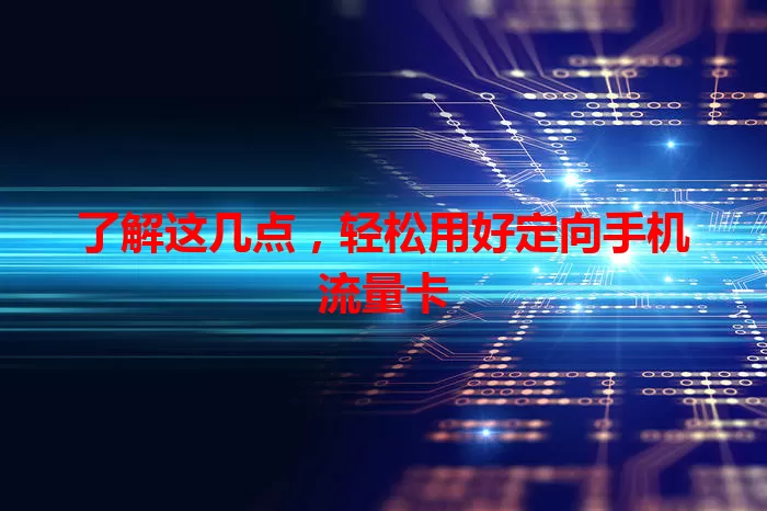 了解这几点，轻松用好定向手机流量卡