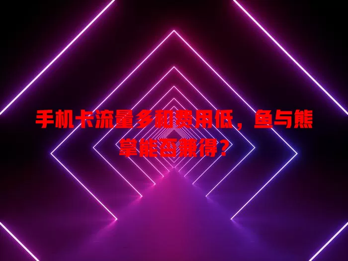 手机卡流量多和费用低，鱼与熊掌能否兼得？