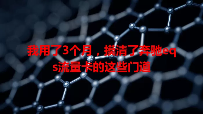 我用了3个月，摸清了奔驰eqs流量卡的这些门道