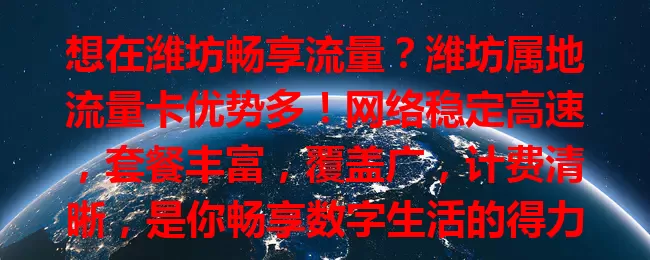 想在潍坊畅享流量？潍坊属地流量卡优势多！网络稳定高速，套餐丰富，覆盖广，计费清晰，是你畅享数字生活的得力助手，快来开启畅快上网之旅！