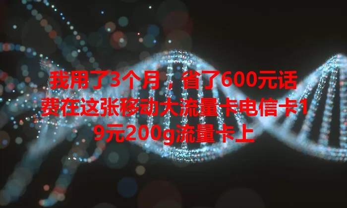 我用了3个月，省了600元话费在这张移动大流量卡电信卡19元200g流量卡上