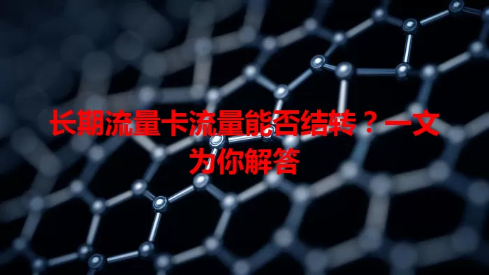 长期流量卡流量能否结转？一文为你解答