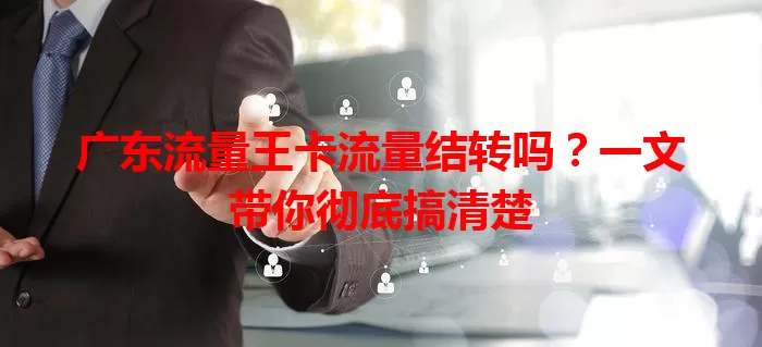 广东流量王卡流量结转吗？一文带你彻底搞清楚
