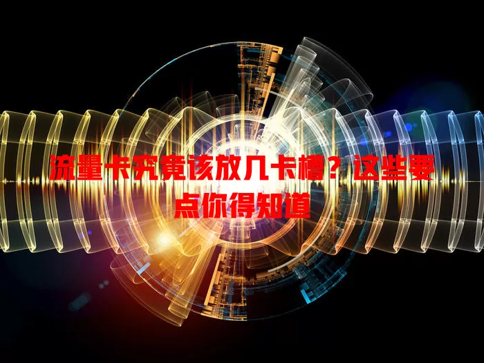 流量卡究竟该放几卡槽？这些要点你得知道