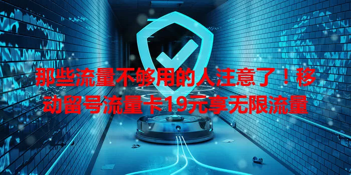 那些流量不够用的人注意了！移动留号流量卡19元享无限流量