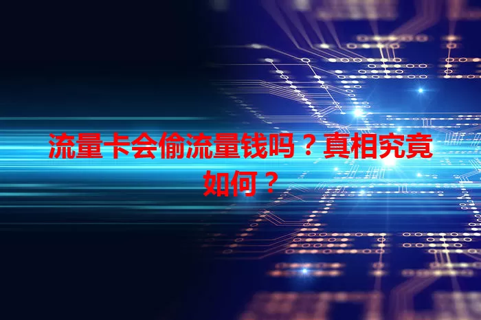 流量卡会偷流量钱吗？真相究竟如何？