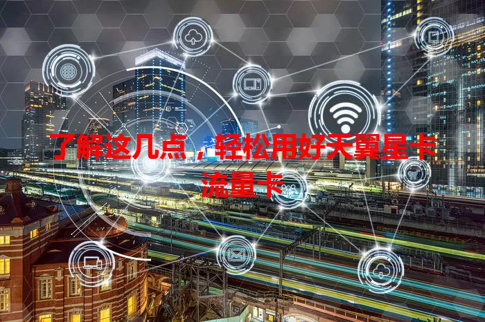 了解这几点，轻松用好天翼星卡流量卡