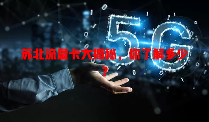 苏北流量卡大揭秘，你了解多少？