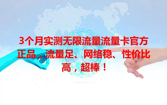 3个月实测无限流量流量卡官方正品，流量足、网络稳、性价比高，超棒！