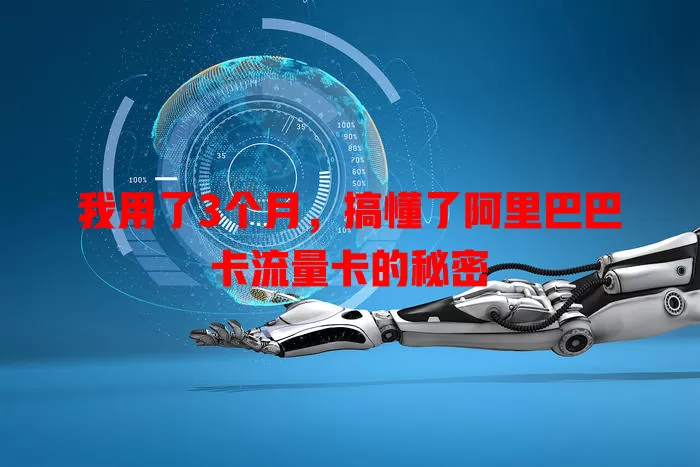 我用了3个月，搞懂了阿里巴巴卡流量卡的秘密