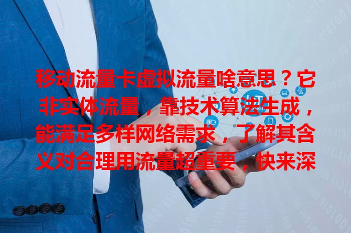 移动流量卡虚拟流量啥意思？它非实体流量，靠技术算法生成，能满足多样网络需求，了解其含义对合理用流量超重要，快来深入探讨！