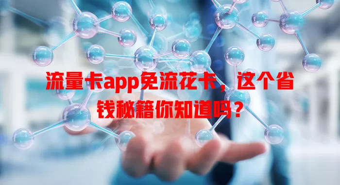 流量卡app免流花卡，这个省钱秘籍你知道吗？
