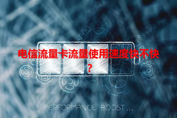 电信流量卡流量使用速度快不快？