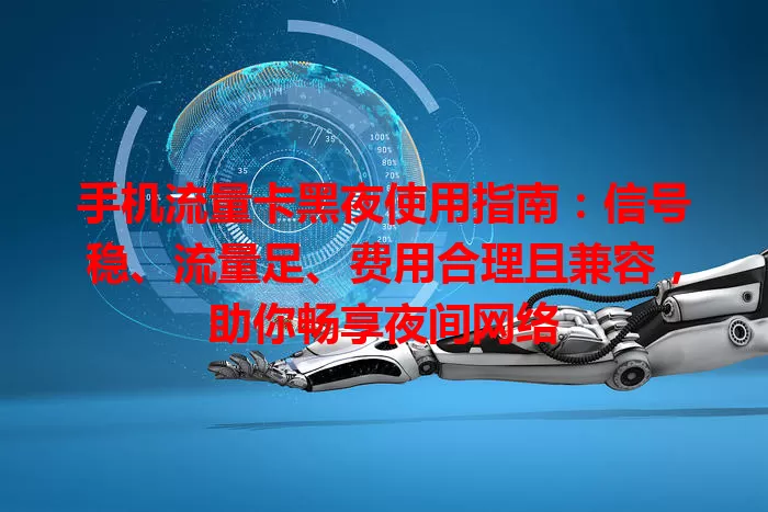 手机流量卡黑夜使用指南：信号稳、流量足、费用合理且兼容，助你畅享夜间网络