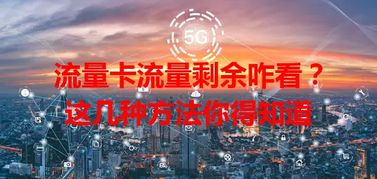 流量卡流量剩余咋看？这几种方法你得知道