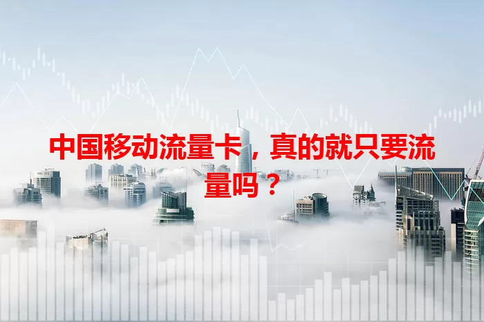 中国移动流量卡，真的就只要流量吗？