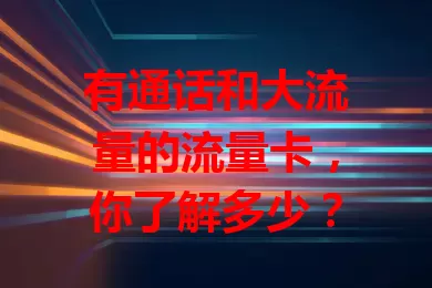 有通话和大流量的流量卡，你了解多少？
