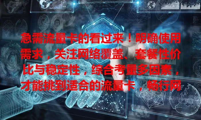 急需流量卡的看过来！明确使用需求，关注网络覆盖、套餐性价比与稳定性，综合考量多因素，才能挑到适合的流量卡，畅行网络世界
